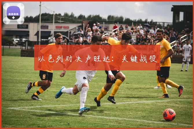 以色列对决卢旺达：关键战役