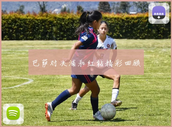 巴萨对决浦和红钻精彩回顾